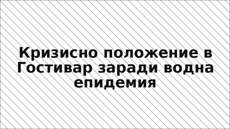 Кризисно положение в Гостивар заради водна епидемия