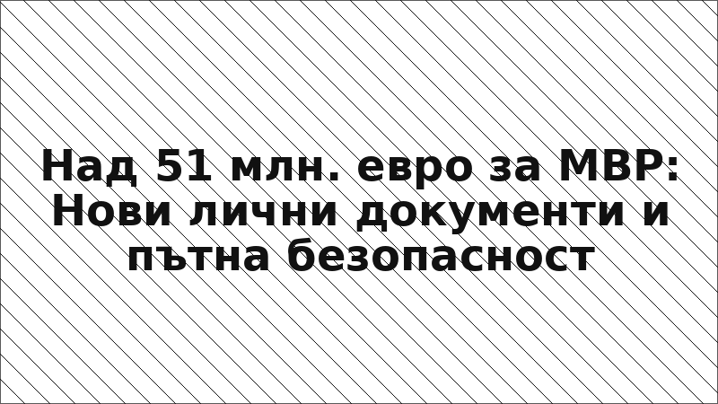 Над 51 млн. евро за МВР: Нови лични документи и пътна безопасност