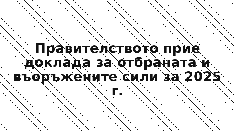 Правителството прие доклада за отбраната и въоръжените сили за 2025 г.