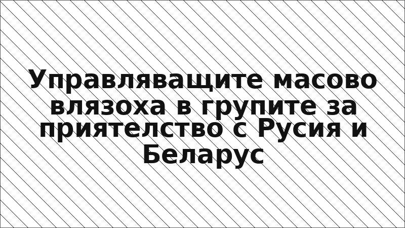 Управляващите масово влязоха в групите за приятелство с Русия и Беларус