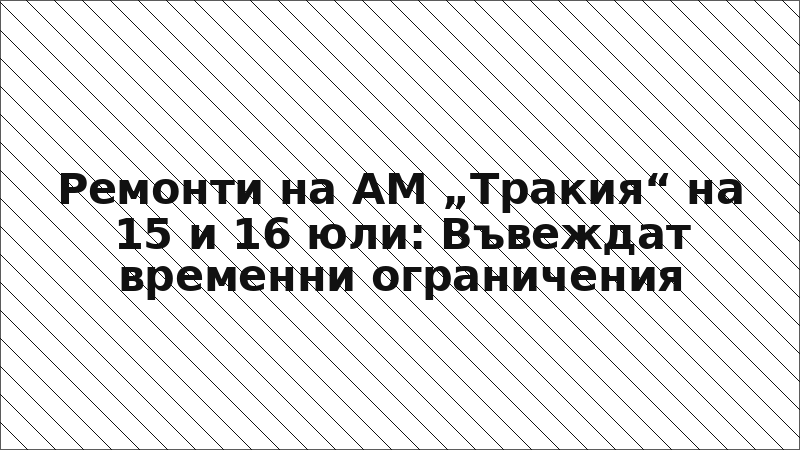 Ремонти на АМ „Тракия“ на 15 и 16 юли: Въвеждат временни ограничения