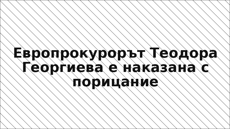 Европрокурорът Теодора Георгиева е наказана с порицание