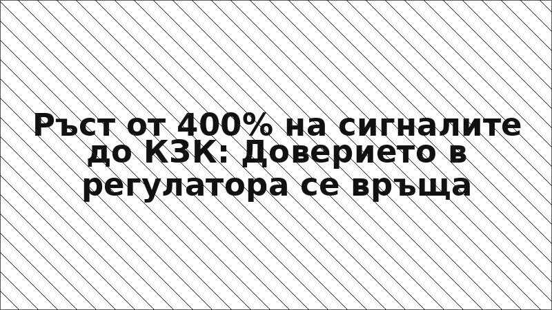 Ръст от 400% на сигналите до КЗК: Доверието в регулатора се връща