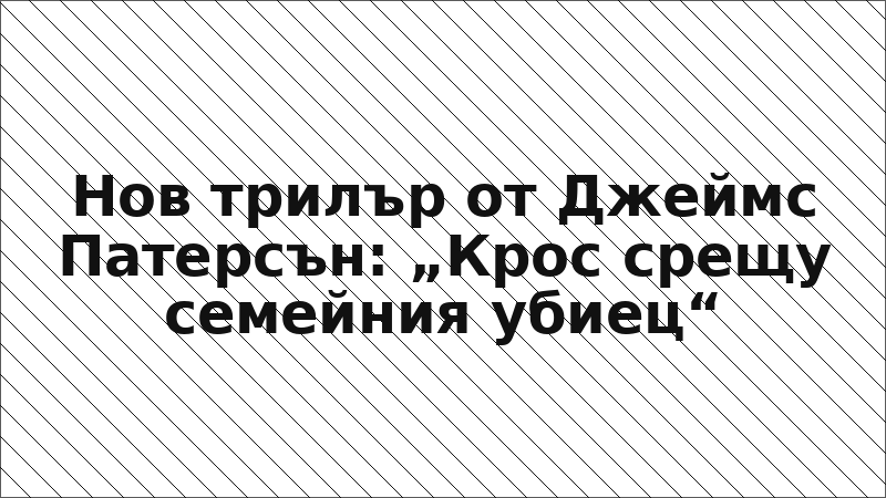 Нов трилър от Джеймс Патерсън: „Крос срещу семейния убиец“