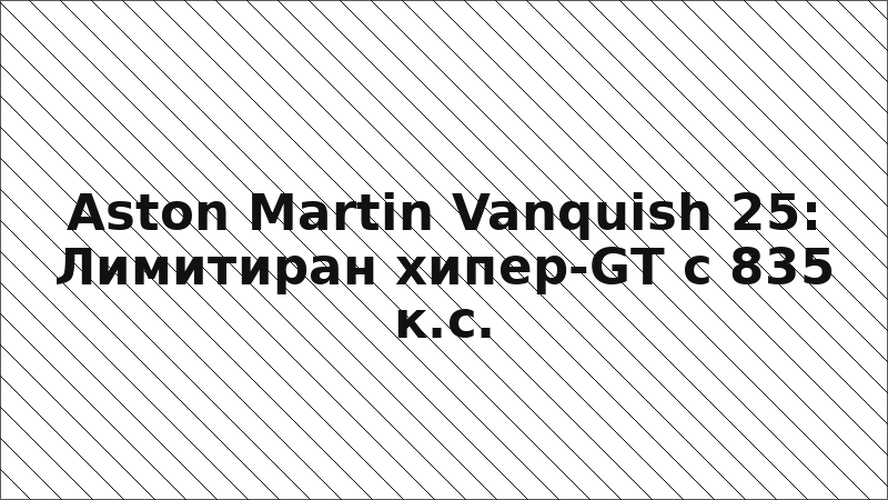 Aston Martin Vanquish 25: Лимитиран хипер-GT с 835 к.с.