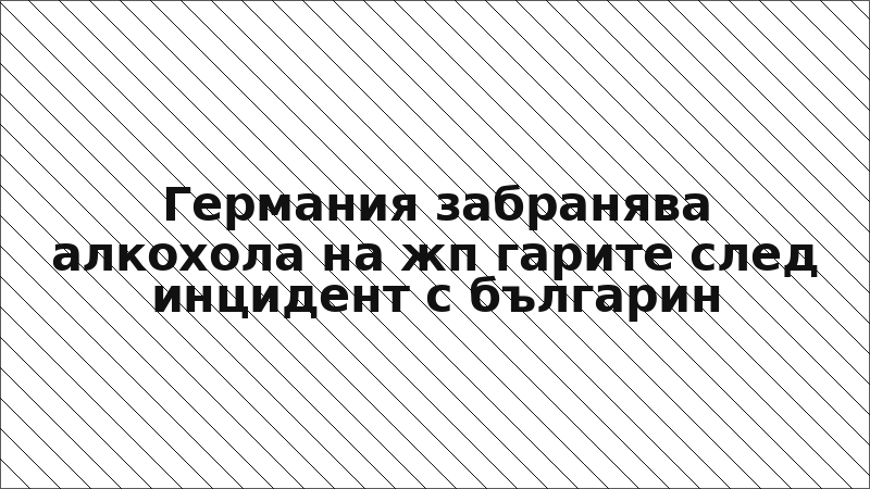 Германия забранява алкохола на жп гарите след инцидент с българин