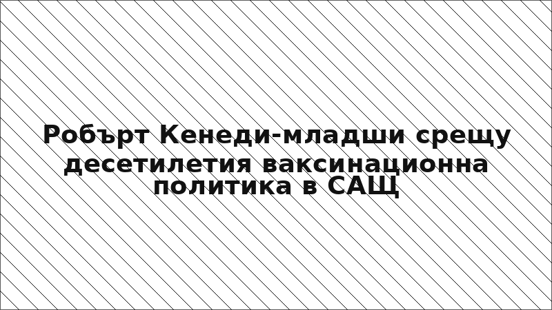Робърт Кенеди-младши срещу десетилетия ваксинационна политика в САЩ