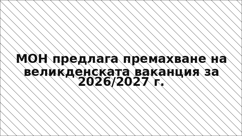 МОН предлага премахване на великденската ваканция за 2026/2027 г.