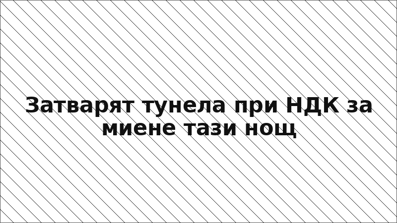 Затварят тунела при НДК за миене тази нощ