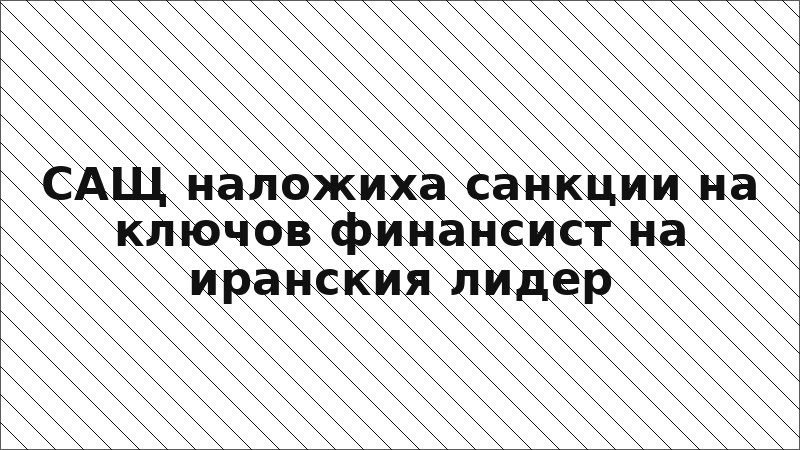 САЩ наложиха санкции на ключов финансист на иранския лидер