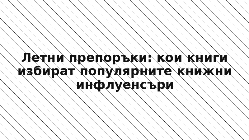 Летни препоръки: кои книги избират популярните книжни инфлуенсъри