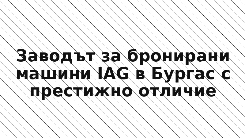 Заводът за бронирани машини IAG в Бургас с престижно отличие