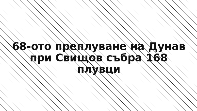 68-ото преплуване на Дунав при Свищов събра 168 плувци