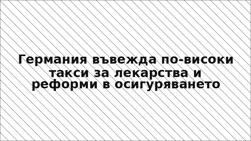 Германия въвежда по-високи такси за лекарства и реформи в осигуряването