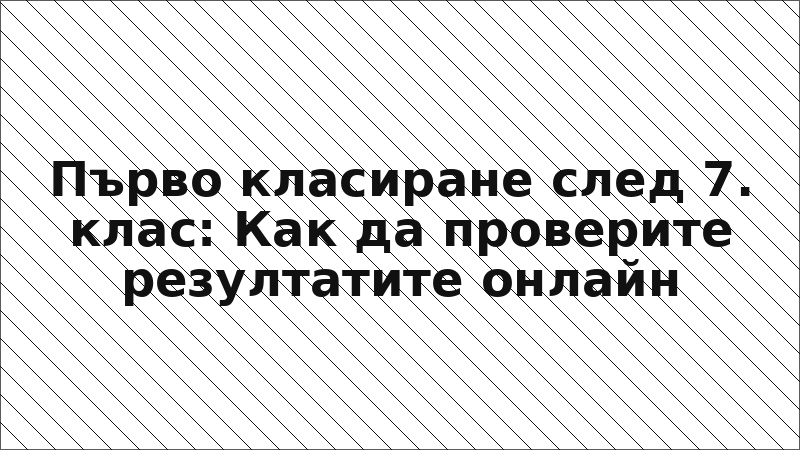 Първо класиране след 7. клас: Как да проверите резултатите онлайн