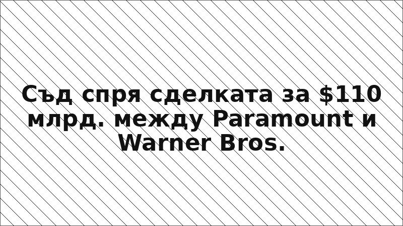 Съд спря сделката за $110 млрд. между Paramount и Warner Bros.