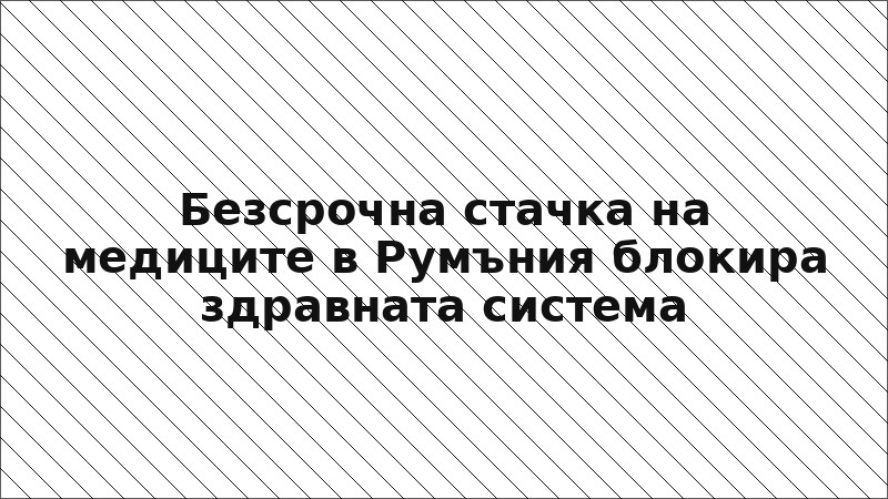 Безсрочна стачка на медиците в Румъния блокира здравната система
