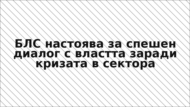 БЛС настоява за спешен диалог с властта заради кризата в сектора