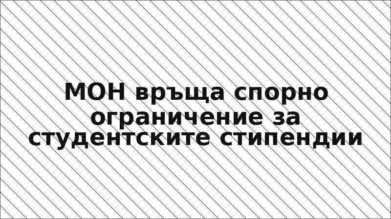 МОН връща спорно ограничение за студентските стипендии