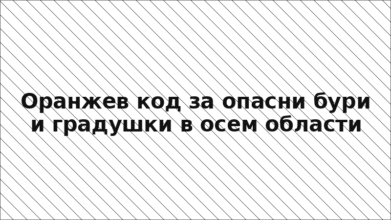 Оранжев код за опасни бури и градушки в осем области