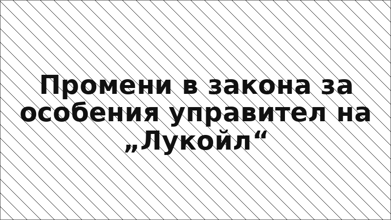 Промени в закона за особения управител на „Лукойл“
