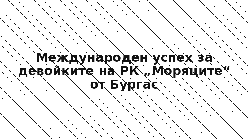 Международен успех за девойките на РК „Моряците“ от Бургас