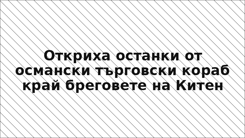 Откриха останки от османски търговски кораб край бреговете на Китен
