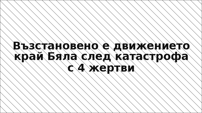 Възстановено е движението край Бяла след катастрофа с 4 жертви