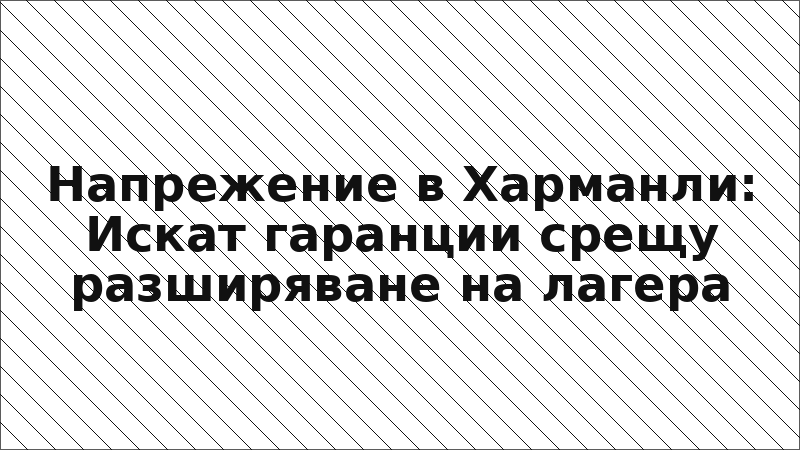 Напрежение в Харманли: Искат гаранции срещу разширяване на лагера