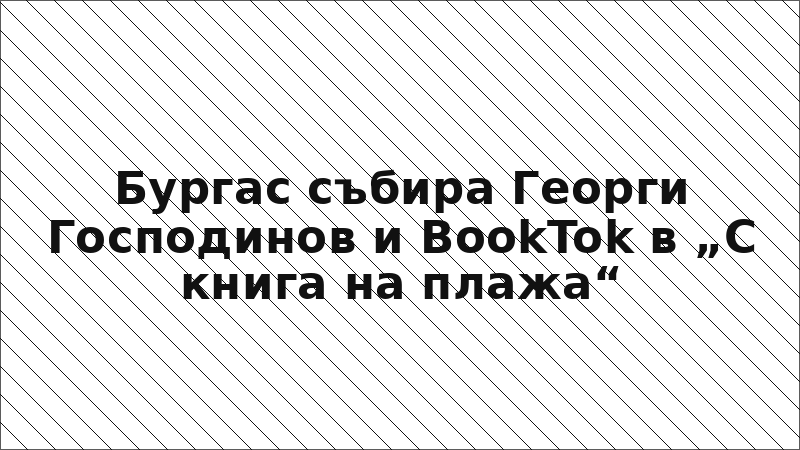 Бургас събира Георги Господинов и BookTok в „С книга на плажа“