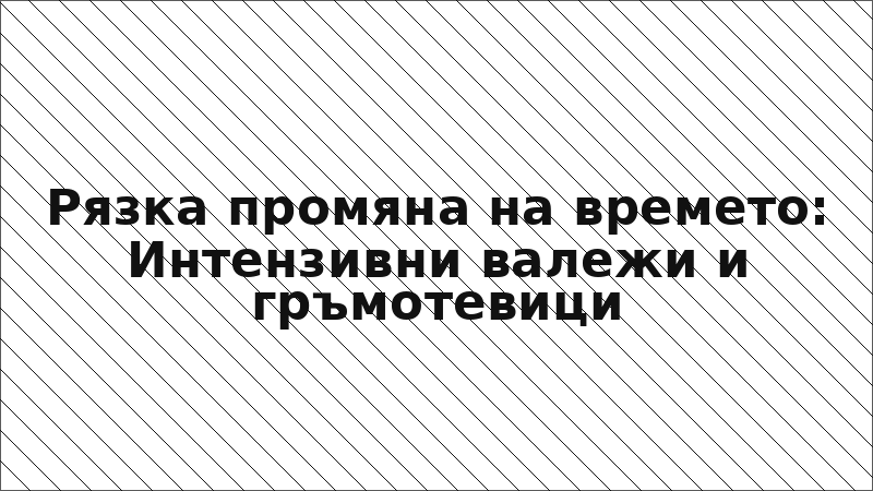 Рязка промяна на времето: Интензивни валежи и гръмотевици