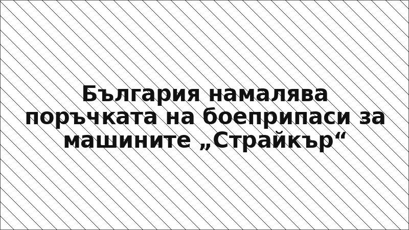 България намалява поръчката на боеприпаси за машините „Страйкър“