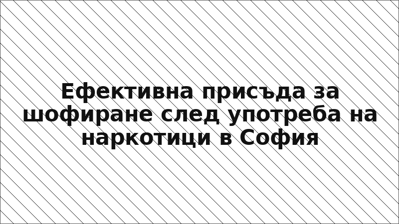 Ефективна присъда за шофиране след употреба на наркотици в София