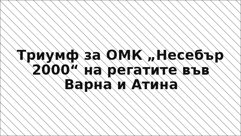 Триумф за ОМК „Несебър 2000“ на регатите във Варна и Атина
