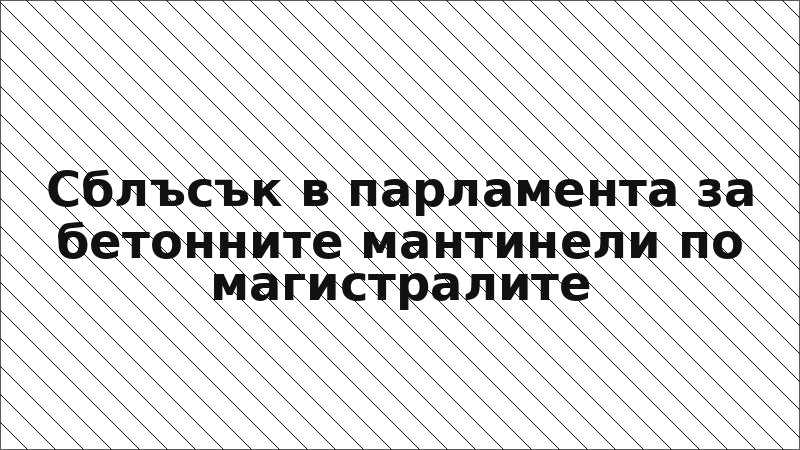 Сблъсък в парламента за бетонните мантинели по магистралите