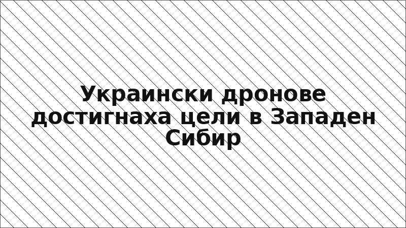 Украински дронове достигнаха цели в Западен Сибир