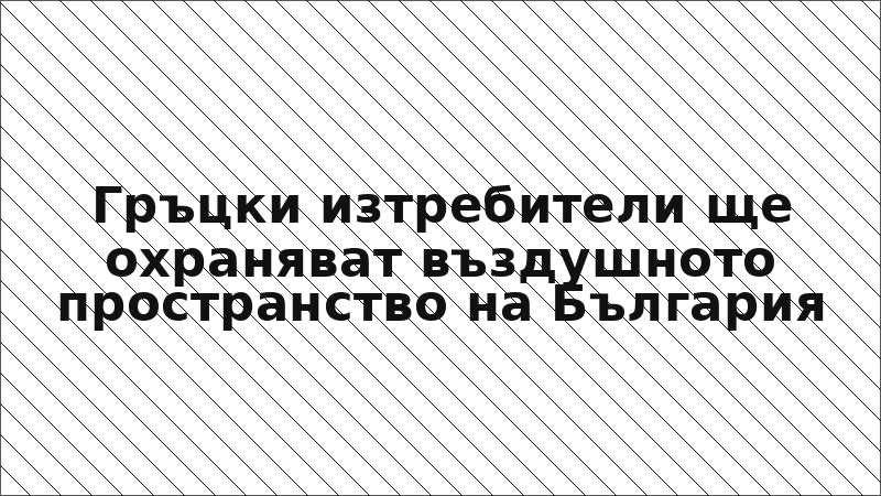 Гръцки изтребители ще охраняват въздушното пространство на България