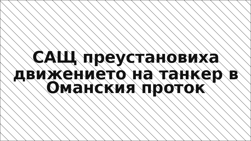 САЩ преустановиха движението на танкер в Оманския проток