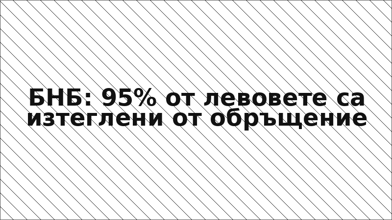 БНБ: 95% от левовете са изтеглени от обръщение