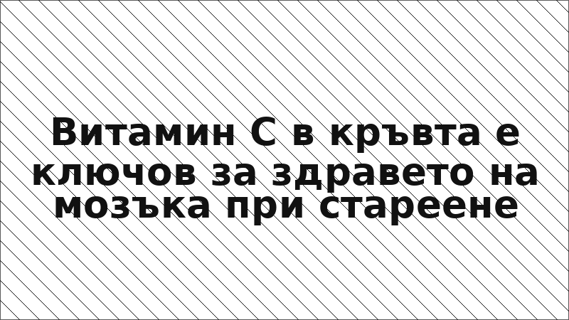 Витамин C в кръвта е ключов за здравето на мозъка при стареене
