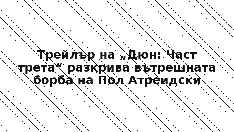Трейлър на „Дюн: Част трета“ разкрива вътрешната борба на Пол Атреидски