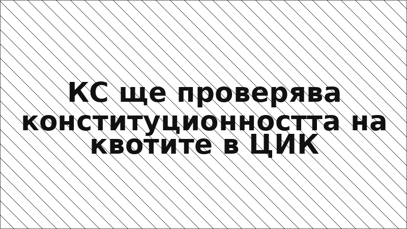 КС ще проверява конституционността на квотите в ЦИК