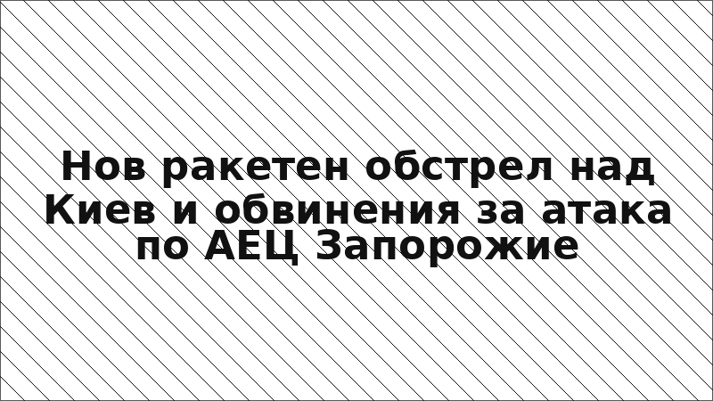 Нов ракетен обстрел над Киев и обвинения за атака по АЕЦ Запорожие