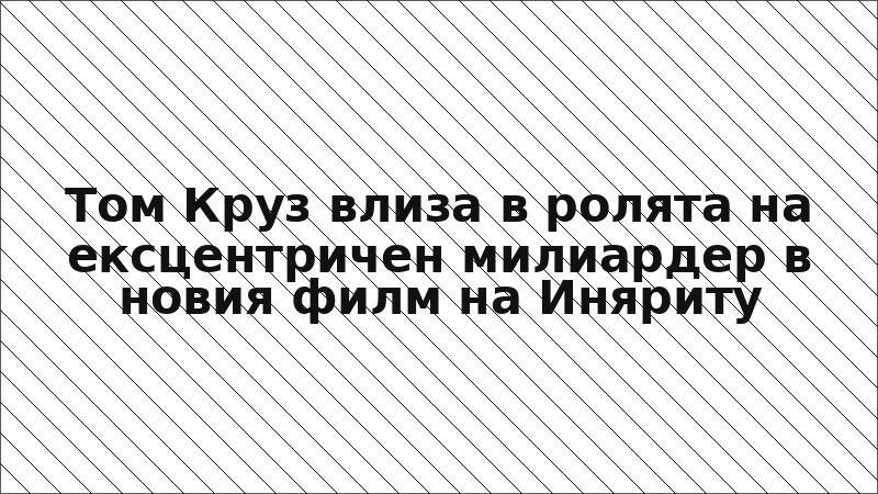 Том Круз влиза в ролята на ексцентричен милиардер в новия филм на Иняриту