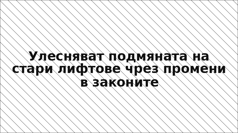 Улесняват подмяната на стари лифтове чрез промени в законите