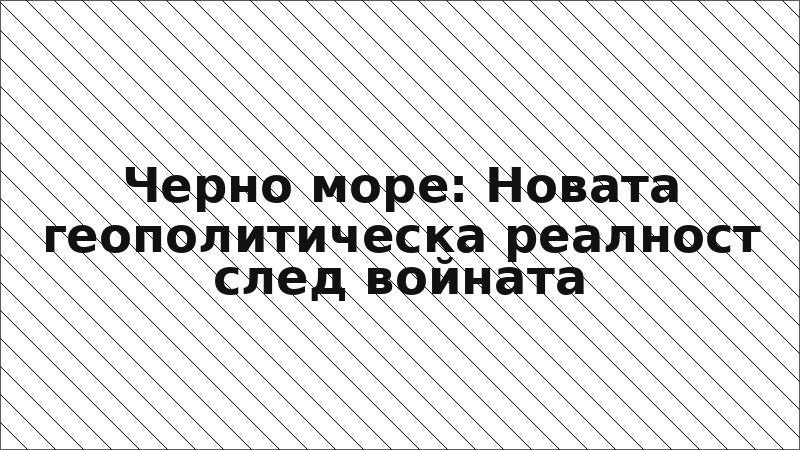 Черно море: Новата геополитическа реалност след войната