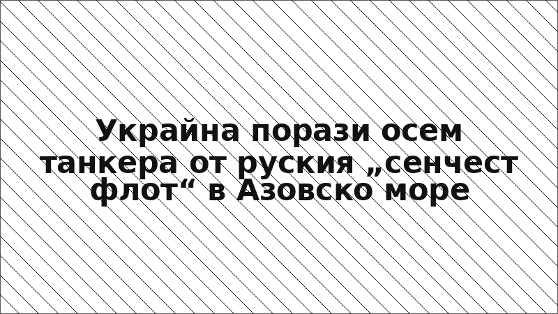 Украйна порази осем танкера от руския „сенчест флот“ в Азовско море