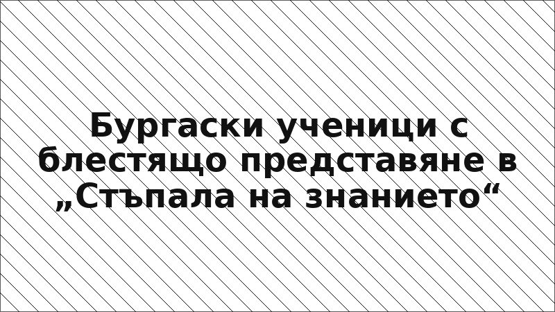 Бургаски ученици с блестящо представяне в „Стъпала на знанието“