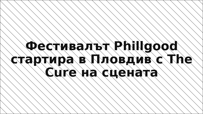 Фестивалът Phillgood стартира в Пловдив с The Cure на сцената