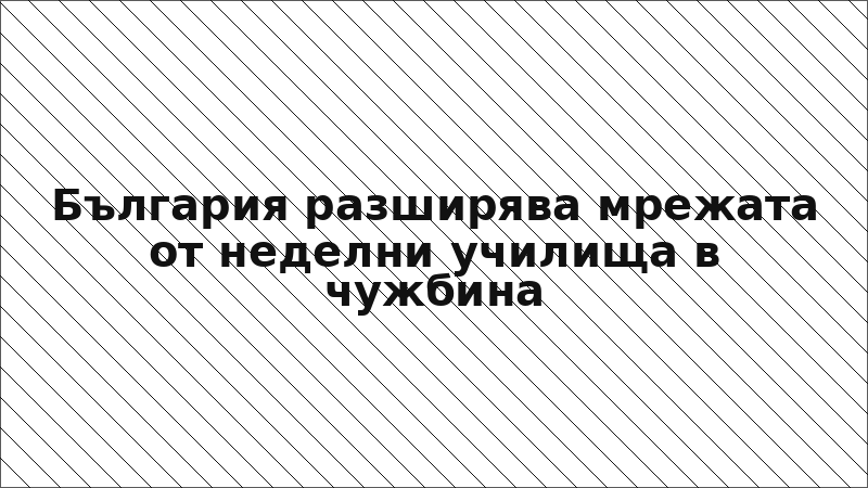 България разширява мрежата от неделни училища в чужбина